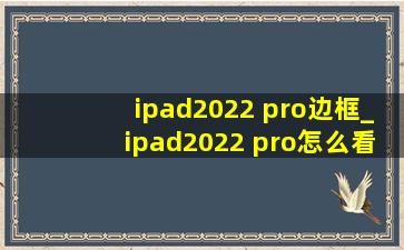 ipad2022 pro边框_ipad2022 pro怎么看是不是国行